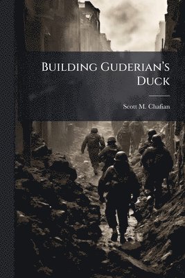 Scott M Chafian - Building Guderianâ(TM)s Duck, Häftad
