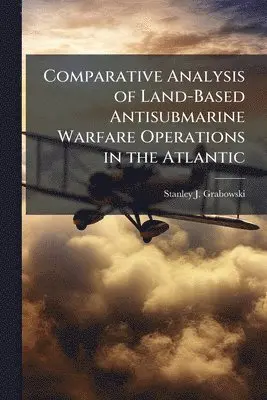 Comparative Analysis of Land-Based Antisubmarine Warfare Operations in the Atlantic