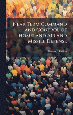 Robert J Phillips - Near Term Command and Control of Homeland Air and Missile Defense, Inbunden. Tillgänglighet: Lägg i varukorg