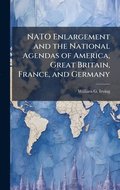 NATO Enlargement and the National Agendas of America, Great Britain, France, and Germany