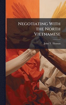 John T Thomas - Negotiating With the North Vietnamese, Inbunden. Tillgänglighet: Lägg i varukorg