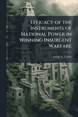 Efficacy of the Instruments of National Power in Winning Insurgent Warfare