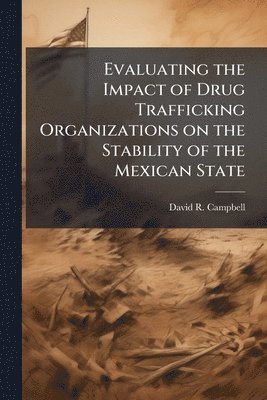 David R Campbell - Evaluating the Impact of Drug Trafficking Organizations on the Stability of the Mexican State, Häftad. Tillgänglighet: Lägg i varukorg