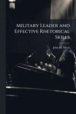 John M Hinck - Military Leader and Effective Rhetorical Skills, Häftad. Tillgänglighet: Lägg i varukorg