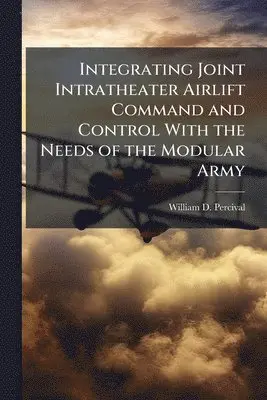 Integrating Joint Intratheater Airlift Command and Control With the Needs of the Modular Army