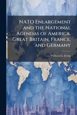 NATO Enlargement and the National Agendas of America, Great Britain, France, and Germany