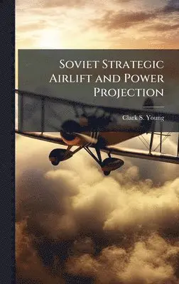 Clark S Young - Soviet Strategic Airlift and Power Projection, Inbunden. Tillgänglighet: Lägg i varukorg