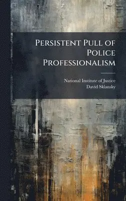 David Sklansky - Persistent Pull of Police Professionalism, Inbunden