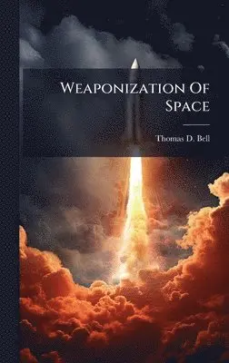 Thomas D Bell - Weaponization Of Space, Inbunden. Tillgänglighet: Lägg i varukorg