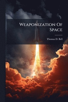 Thomas D Bell - Weaponization Of Space, Häftad. Tillgänglighet: Lägg i varukorg