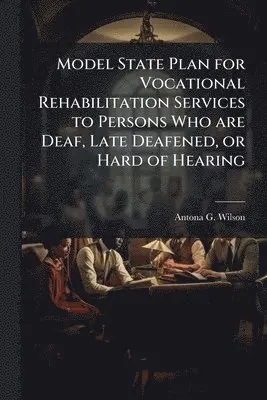 Model State Plan for Vocational Rehabilitation Services to Persons Who are Deaf, Late Deafened, or Hard of Hearing