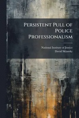 David Sklansky - Persistent Pull of Police Professionalism, Häftad