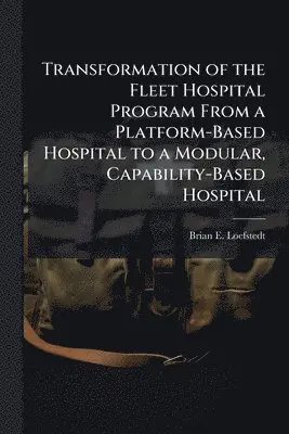 Transformation of the Fleet Hospital Program From a Platform-Based Hospital to a Modular, Capability-Based Hospital