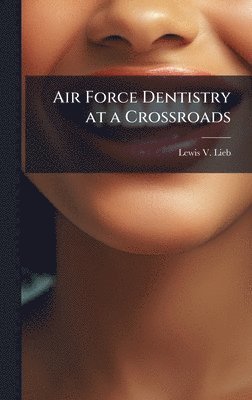 Lewis V Lieb - Air Force Dentistry at a Crossroads, Inbunden. Tillgänglighet: Lägg i varukorg
