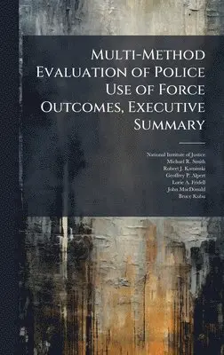 Michael R Smith, Robert J Kaminski - Multi-Method Evaluation of Police Use of Force Outcomes, Executive Summary, Inbunden. Tillgänglighet: Lägg i varukorg