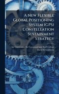 A New Flexible Global Positioning System (GPS) Constellation Sustainment Strategy