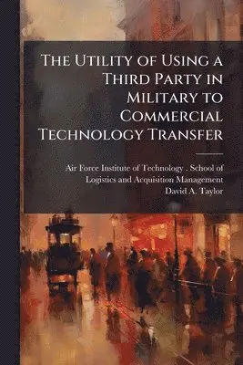 David A Taylor - Utility of Using a Third Party in Military to Commercial Technology Transfer, Häftad. Tillgänglighet: Lägg i varukorg