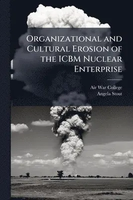 Organizational and Cultural Erosion of the ICBM Nuclear Enterprise