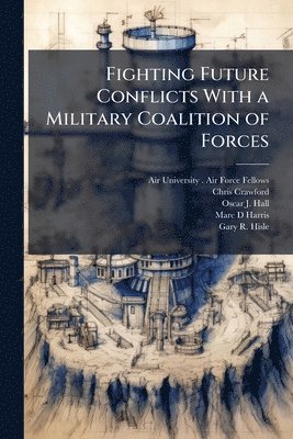 Chris Crawford, Oscar J Hall - Fighting Future Conflicts With a Military Coalition of Forces, Häftad