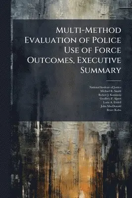 Michael R Smith, Robert J Kaminski - Multi-Method Evaluation of Police Use of Force Outcomes, Executive Summary, Häftad. Tillgänglighet: Lägg i varukorg