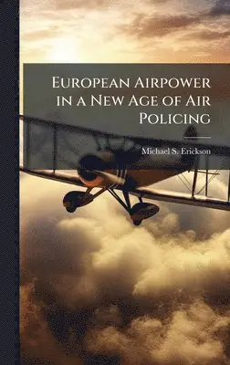 Michael S Erickson - European Airpower in a New Age of Air Policing, Inbunden. Tillgänglighet: Lägg i varukorg
