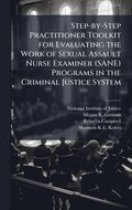 Step-by-Step Practitioner Toolkit for Evaluating the Work of Sexual Assault Nurse Examiner (SANE) Programs in the Criminal Justice System