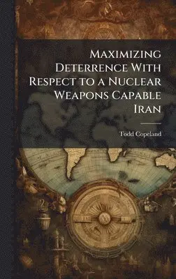 Todd Copeland - Maximizing Deterrence With Respect to a Nuclear Weapons Capable Iran, Inbunden. Tillgänglighet: Lägg i varukorg