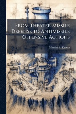 Merrick E Krause - From Theater Missile Defense to Antimissile Offensive Actions, Häftad. Tillgänglighet: Lägg i varukorg