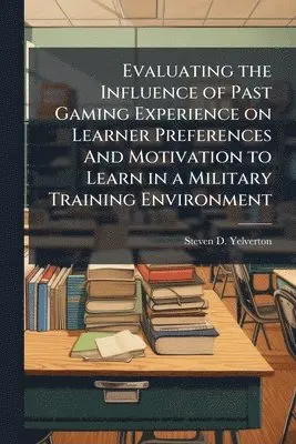 Evaluating the Influence of Past Gaming Experience on Learner Preferences And Motivation to Learn in a Military Training Environment