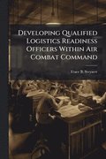 Developing Qualified Logistics Readiness Officers Within Air Combat Command
