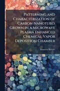 Patterning and Characterization of Carbon Nanotubes Grown in a Microwave Plasma Enhanced Chemical Vapor Deposition Chamber
