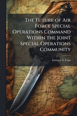 Future of Air Force Special Operations Command Within the Joint Special Operations Community