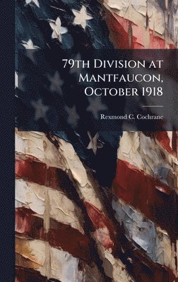 Rexmond C Cochrane - 79th Division at Mantfaucon, October 1918, Inbunden