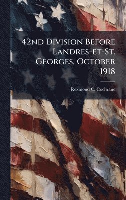Rexmond C Cochrane - 42nd Division Before Landres-et-St. Georges, October 1918, Inbunden