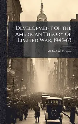 Michael W Cannon - Development of the American Theory of Limited War, 1945-63, Inbunden. Tillgänglighet: Lägg i varukorg