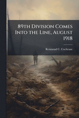 Rexmond C Cochrane - 89th Division Comes Into the Line, August 1918, Häftad