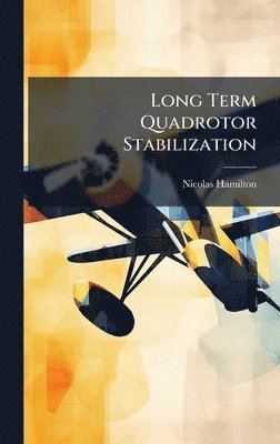 Nicolas Hamilton - Long Term Quadrotor Stabilization, Inbunden. Tillgänglighet: Lägg i varukorg