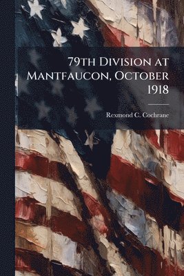 Rexmond C Cochrane - 79th Division at Mantfaucon, October 1918, Häftad