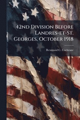 Rexmond C Cochrane - 42nd Division Before Landres-et-St. Georges, October 1918, Häftad