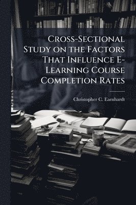 Cross-Sectional Study on the Factors That Influence E-Learning Course Completion Rates
