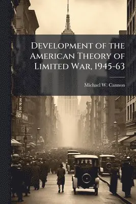Michael W Cannon - Development of the American Theory of Limited War, 1945-63, Häftad. Tillgänglighet: Lägg i varukorg