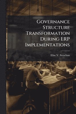 Elise V Strachan - Governance Structure Transformation During ERP Implementations, Häftad