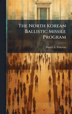 Daniel A Pinkston - North Korean Ballistic Missile Program, Inbunden