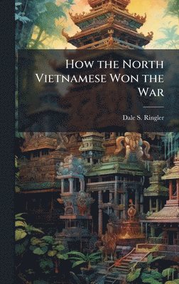 Dale S Ringler - How the North Vietnamese Won the War, Inbunden. Tillgänglighet: Lägg i varukorg