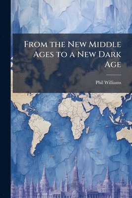 Phil Williams - From the New Middle Ages to a New Dark Age, Häftad