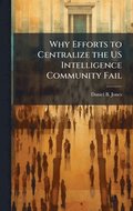 Why Efforts to Centralize the US Intelligence Community Fail