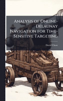 David Chow - Analysis of Online-Delaunay Navigation for Time-Sensitive Targeting, Inbunden