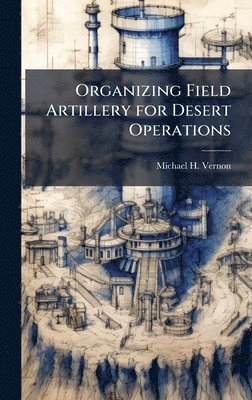 Michael H Vernon - Organizing Field Artillery for Desert Operations, Inbunden. Tillgänglighet: Lägg i varukorg