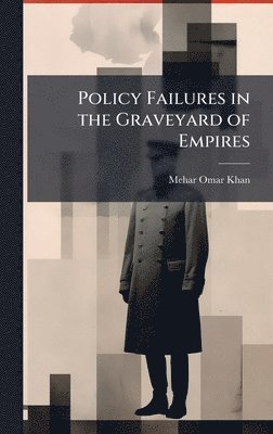 Mehar Omar Khan - Policy Failures in the Graveyard of Empires, Inbunden. Tillgänglighet: Lägg i varukorg