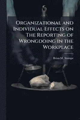 Organizational and Individual Effects on The Reporting of Wrongdoing in the Workplace